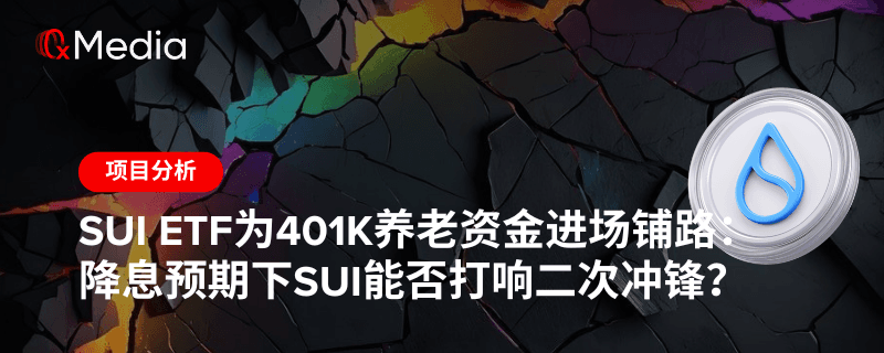 Sui ETF为401k养老资金进场铺路：降息预期下Sui能否打响二次冲锋？